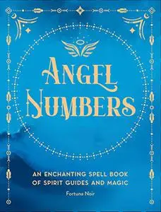 Angel Numbers: An Enchanting Spell Book of Spirit Guides and Magic
