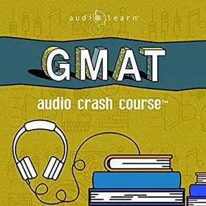 GMAT Audio Crash Course: Complete Test Prep and Review for the Graduate Management Admission Test [Audiobook]