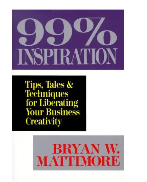 99% Inspiration: Tips, Tales & Techniques for Liberating Your Business Creativity