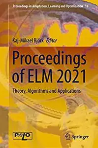 Proceedings of ELM 2021: Theory, Algorithms and Applications