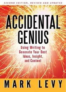Accidental Genius: Using Writing to Generate Your Best Ideas, Insight, and Content, 2 Edition