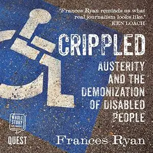 Crippled: Austerity and the Demonization of Disabled People [Audiobook]