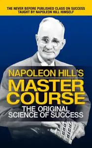 Napoleon Hill's Master Course: The Original Science of Success