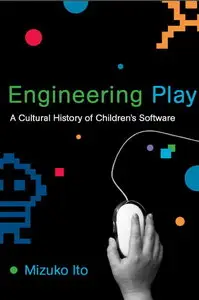 Engineering Play: A Cultural History of Children's Software