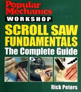 Popular Mechanics Workshop: Scroll Saw Fundamentals: The Complete Guide (repost)
