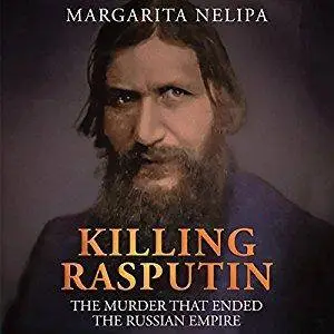 Killing Rasputin: The Murder That Ended the Russian Empire [Audiobook]