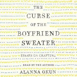 The Curse of the Boyfriend Sweater: Essays on Crafting [Audiobook]