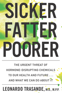 Sicker, Fatter, Poorer : The Urgent Threat of Hormone-Disrupting Chemicals to Our Health and Future...