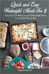 Quick and Easy Weeknight Meals For 2: Easy To Cook Delicious and Delectable Meals for Just the Two of You