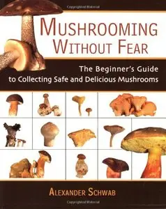 Mushrooming without Fear: The Beginner's Guide to Collecting Safe and Delicious Mushrooms