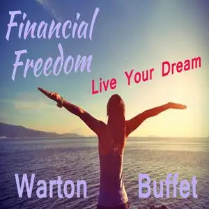 «Financial Freedom - Live Your Dream» by Warton Buffet