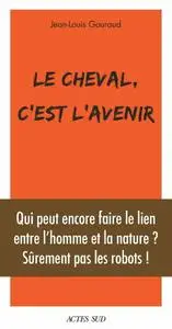 Jean-Louis Gouraud, "Le cheval, c'est l'avenir: Qui peut encore faire le lien entre l'et la nature ?"