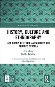 History, Culture and Ethnography: Jack Goody, Clifford Geertz and Philippe Descola