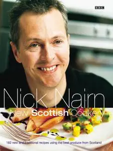 Nick Nairn's New Scottish Cookery: 160 New and Traditional Recipes Using the Best Produce from Scotland (repost)