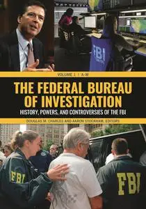 The Federal Bureau of Investigation [2 volumes]: History, Powers, and Controversies of the FBI [2 volumes]