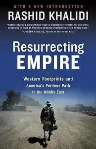 Resurrecting Empire: Western Footprints and America's Perilous Path in the Middle East