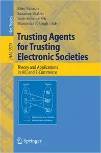 Trusting Agents for Trusting Electronic Societies: Theory and Applications in HCI and E-Commerce