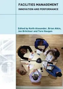 Facilities Management: Innovation and Performance by Keith Alexander