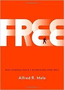Free: Why Science Hasn't Disproved Free Will (repost)