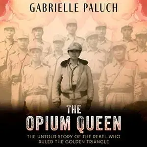 The Opium Queen: The Untold Story of the Rebel Who Ruled the Golden Triangle [Audiobook]