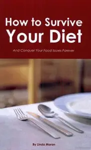 Linda Moran - How to Survive Your Diet and Conquer Your Food Issues Forever
