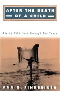 «After the Death of a Child: Living with the Loss Through the Years» by Ann K. Finkbeiner