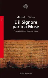 Michael L. Satlow - E il Signore parlò a Mosè. Come la Bibbia divenne sacra