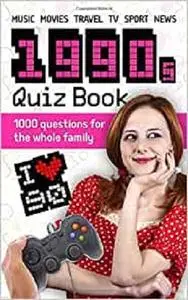 1990s Quiz Book: 1000 questions for the whole family - music, movies, travel, TV, sport, news