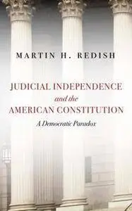 Judicial Independence and the American Constitution : A Democratic Paradox