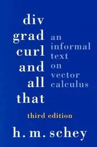 DIV, Grad, Curl, & All That: An Informal Text on Vector Calculus by Harry M. Schey