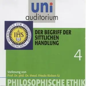 «Uni Auditorium - Philosophische Ethik: 04 Der Begriff der sittlichen Handlung» by Friedo Ricken