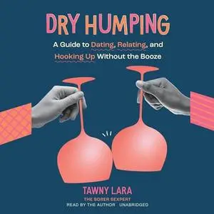 Dry Humping: A Guide to Dating, Relating, and Hooking Up Without the Booze [Audiobook]