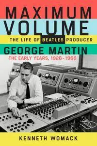 Maximum Volume: The Life of Beatles Producer George Martin, The Early Years, 1926–1966