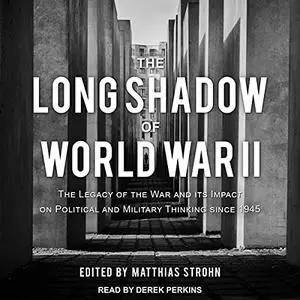 The Long Shadow of World War II: The Legacy of the War and Its Impact on Political and Military Thinking Since 1945