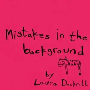 «Mistakes In The Background» by Laura Dockrill
