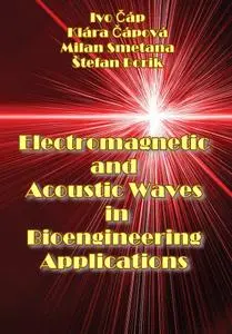 "Electromagnetic and Acoustic Waves in Bioengineering Applications" by Ivo Čáp, Klára Čápová, Milan Smetana, Štefan Borik