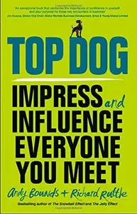 Top Dog: Impress and Influence Everyone You Meet
