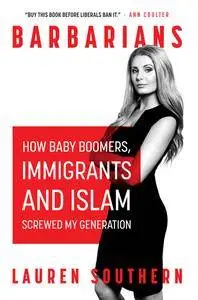 Barbarians: How Baby Boomers, Immigrants, and Islam Screwed My Generation