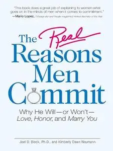 «The Real Reasons Men Commit: Why He Will – or Won't – Love, Honor and Marry You» by Joel D Block,Kimberly Dawn Neumann