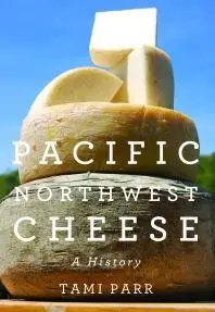 Pacific Northwest Cheese: A History