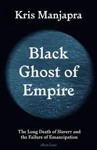 Black Ghost of Empire: The Long Death of Slavery and the Failure of Emancipation, UK Edition