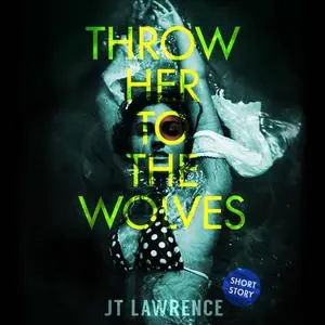«Throw Her to the Wolves» by JT Lawrence