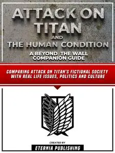 «Attack On Titan And The Human Condition: A Beyond The Wall Companion Guide» by Eternia Publishing
