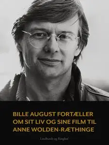 «Bille August fortæller om sit liv og sine film til Anne Wolden-Ræthinge» by Anne Wolden-Ræthinge