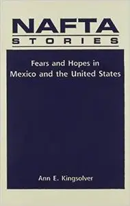 Nafta Stories: Fears and Hopes in Mexico and the United States by Ann E. Kingsolver
