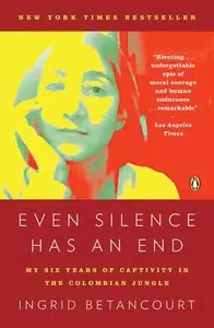 Even Silence Has an End: My Six Years of Captivity in the Colombian Jungle (repost)