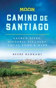 Moon Camino de Santiago: Sacred Sites, Historic Villages, Local Food & Wine (Travel Guide)