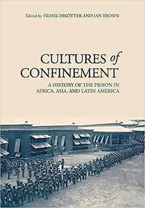 Cultures of Confinement: A History of the Prison in Africa, Asia, and Latin America