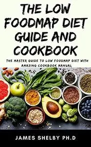 THE LOW FOODMAP DIET GUIDE AND COOKBOOK: The Master Guide To Low FoodMap Diet With Amazing Cookbook Manual