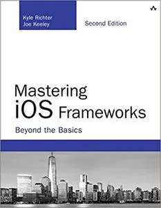 Mastering iOS Frameworks: Beyond the Basics (Repost)